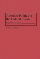 Abortion Politics in the Federal Courts: Right Versus Right 0275952916 Book Cover