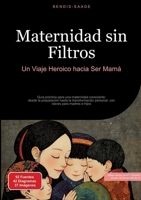 Maternidad sin Filtros: Un Viaje Heroico hacia Ser Mamá Guía práctica para una maternidad consciente: desde la preparación hasta la transformación ... claves para madres e hijos (Spanish Edition) 3384529839 Book Cover