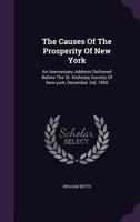 The Causes of the Prosperity of New York: An Anniversary Address Delivered Before the St. Nicholas Society of New-York, December 3rd, 1850 1346411166 Book Cover