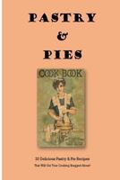 Pastry & Pies: 20 Delicious Pastry & Pie Recipes That Will Get Your Cooking Bragged About! 1493524763 Book Cover