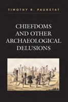 Chiefdoms and Other Archaeological Delusions (Issues in Eastern Woodlands Archaeology) 0759108293 Book Cover