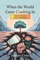 When the World Came Crashing In: A Memoir of Trauma, Justice, and Renewal B0FKT3RNRN Book Cover