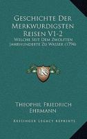 Geschichte Der Merkwurdigsten Reisen V1-2: Welche Seit Dem Zwolften Jahrhunderte Zu Wasser (1794) 1104863405 Book Cover