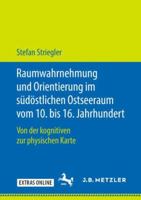 Raumwahrnehmung Und Orientierung Im S�d�stlichen Ostseeraum Vom 10. Bis 16. Jahrhundert: Von Der Kognitiven Zur Physischen Karte 347604758X Book Cover