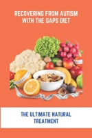 Recovering From Autism With The GAPS Diet: The Ultimate Natural Treatment: Adhd Diet The Cure Is Nutrition Not Drugs B0943J87TD Book Cover