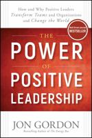 The Power of Positive Leadership: How and Why Positive Leaders Transform Teams and Organizations and Change the World 1119351979 Book Cover