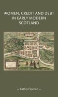 Women, Credit, and Debt in Early Modern Scotland 1784992534 Book Cover