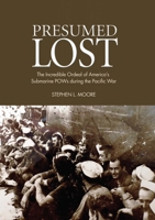 Presumed Lost: The Incredible Ordeal of America's Submarine POWs during the Pacific War 1682476731 Book Cover