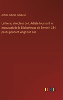 Lettre au directeur de L'Artiste touchant le manuscrit de la Bibliothèque de Berne N 354 perdu pendant vingt-huit ans (French Edition) 338509352X Book Cover