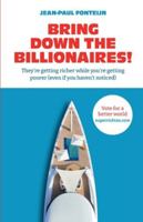 Bring down the billionaires!: They’re getting richer while you’re getting poorer (even if you haven’t noticed) 9083319946 Book Cover