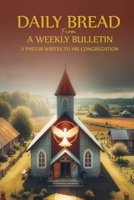 Daily Bread from a Weekly Bulletin: A Pentecostal Pastor writes to his congregation B0DZRK238R Book Cover