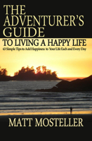 The Adventurer's Guide to Living a Happy Life: 63 Simple Tips to Add Happiness to Your Life Each and Every Day 1624670091 Book Cover