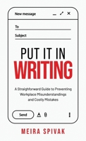 Put It in Writing: A Straightforward Guide to Preventing Workplace Misunderstandings and Costly Mistakes B0GLJ35WXV Book Cover