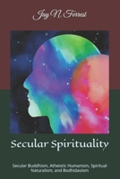 Secular Spirituality: Secular Buddhism, Atheistic Humanism, Spiritual Naturalism, and Bodhidaoism (Collected Works) 172932830X Book Cover