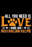 All You Need Is Love and an Australian Kelpie: Cool Australian Kelpie Dog Journal Notebook - Australian Kelpie Puppy Lover Gifts - Funny Australian Kelpie Dog Notebook - Australian Kelpie Owner Gifts. 1676995471 Book Cover