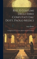 Riti, E Costumi Degli Ebrei Confutati Dal Dott. Paolo Medici: Coll'aggiunta Di Una Lettera All'universale Del Giudaismo 102107408X Book Cover