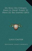 Du Role Des Eveques Dans Le Droit Public Et Prive Du Bas-Empire (1893) 1167584139 Book Cover