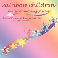 Rainbow Children(r)-Magical Moving Stories: Stories with Movement, Dance, Yoga, and Song 1452554757 Book Cover