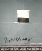 First Philosophy: Fundamental Problems and Readings in Philosophy, Volume III: God, Mind, and Freedom