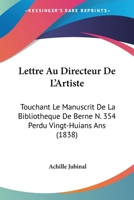 Lettre Au Directeur de L'Artiste: Touchant Le Manuscrit de La Bibliotheque de Berne N. 354 Perdu Vingt-Huians ANS (1838) 1168012627 Book Cover