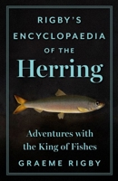 Rigby's Encyclopaedia of the Herring: Adventures with the King of Fishes 1805264168 Book Cover