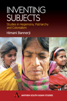 Inventing Subjects: Studies in Hegemony, Patriarchy and Colonialism (Anthem South Asian Studies) 1843310732 Book Cover