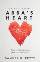 Encountering Abba's Heart: Prayers and Declarations from the Heart of God B0CKB2WMFL Book Cover