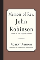 Memoir of Rev. John Robinson: Pastor of the Pilgrim Fathers 1946145602 Book Cover