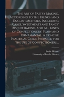 The Art Of Pastry Making: According To The French And English Methods, Including Cakes, Sweetmeats And Fancy Biscuit Baking, And All Kinds Of Confectionery, Plain And Ornamantal: A Concise Practical G 1013895193 Book Cover
