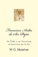 Francisco Antes de Ser Papa: Su Vida y su Vocacion al Servicio de la Fe 1533154473 Book Cover