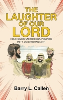 The Laughter of Our Lord: HOLY HUMOR, SACRED COWS, POMPOUS PIETY, and CHRISTIAN FAITH B0GJ78KV3S Book Cover