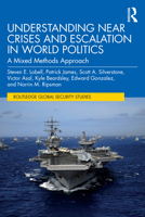 Understanding Near Crises and Escalation in World Politics: A Mixed Methods Approach (Routledge Global Security Studies) 1041007159 Book Cover