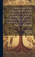 L'ancienneté De L'hommee Prouvée Par La Géologie Et Remarques Sur Les Théories Relatives À L'origine Des Espèces Par Variation 1020339578 Book Cover