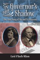 In the Governor's Shadow: The True Story of Ma and Pa Ferguson 1574415530 Book Cover