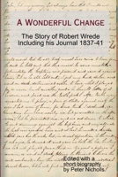 A Wonderful Change - the story of Robert Wrede including his Journal 1837-41 1291155201 Book Cover