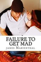 Failure to Get Mad: The Completely True Story of How I Failed to Get the Girl 1500567469 Book Cover