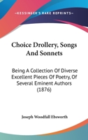 Choice Drollery, Songs And Sonnets: Being A Collection Of Diverse Excellent Pieces Of Poetry, Of Several Eminent Authors 112017628X Book Cover