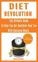 Diet Revolution: The Ultimate Guide to Help You Get Healthier New You with Balanced Meals: Weight Loss Guaranteed 1718812531 Book Cover