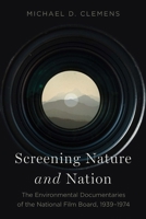 Screening Nature and Nation: The Environmental Documentaries of the National Film Board, 1939-1974 1771993359 Book Cover