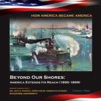 Beyond Our Shores: America Extends Its Reach 1890-1899 151053606X Book Cover