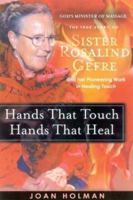 Hands That Touch, Hands That Heal: The True Story of Sister Rosalind Gefre and Her Pioneering Healing Touch 0974053007 Book Cover