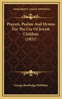 Prayers, Psalms And Hymns For The Use Of Jewish Children 0548903980 Book Cover