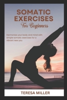 Somatic Exercises for Beginners: Harmonize your body and mind with simple somatic exercises for a vibrant new you B0CSG3SFTG Book Cover