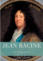 Jean Racine: Une biographie du dramaturge français auteur de Andromaque, Britannicus, Bérénice, Iphigénie, et Phèdre (French Edition) 2322256005 Book Cover