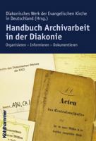Handbuch Archivarbeit in Der Diakonie: Organisieren - Informieren - Dokumentieren 3170203622 Book Cover
