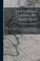 La Sociedad Chilena Del Siglo Xviii.: Mayorazgos I Títulos De Castilla, Memoria Histórica Presentada a La Universidad De Chile, En Cumplimiento Del Ar 1017675309 Book Cover