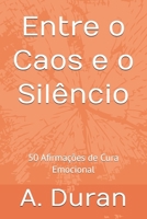 Entre o Caos e o Silêncio: 50 Afirmações de Cura Emocional (Portuguese Edition) B0H8RVG7TC Book Cover