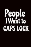 People I Want to Caps Lock : Funny Office Worker Gift Idea: Ideal Present for Coworkers 1794070745 Book Cover