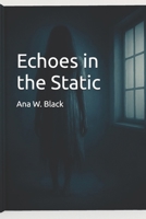 Echoes in the Static B0FHQF5B8R Book Cover