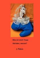 Ehe ich mich Traue: Heiraten, warum? 3837054519 Book Cover